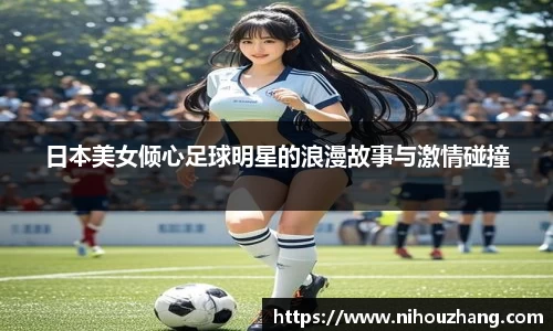 日本美女倾心足球明星的浪漫故事与激情碰撞