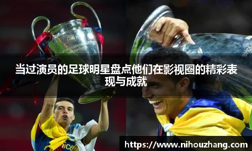 当过演员的足球明星盘点他们在影视圈的精彩表现与成就