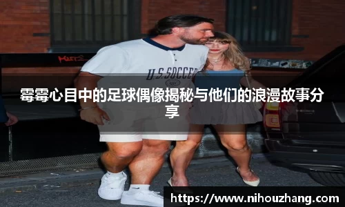 霉霉心目中的足球偶像揭秘与他们的浪漫故事分享